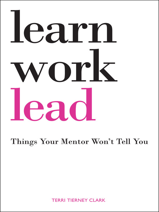 Title details for Learn. Work. Lead.--Things Your Mentor Won't Tell You by Terri Tierney Clark - Available